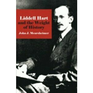 Liddell Hart and the Weight of History, Paperback - John J. Mearsheimer imagine