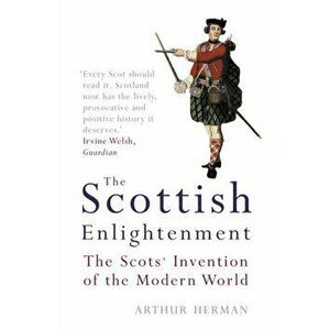 Scottish Enlightenment. The Scots' Invention of the Modern World, Paperback - Arthur Herman imagine