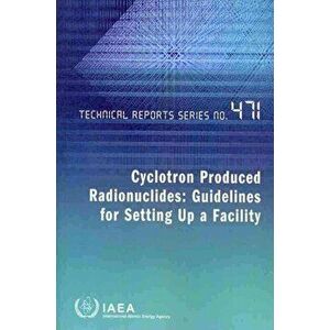 Cyclotron Produced Radionuclides. Guidelines for Setting Up a Facility, Paperback - *** imagine