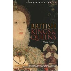 Brief History of British Kings & Queens, Paperback - Mike Ashley imagine