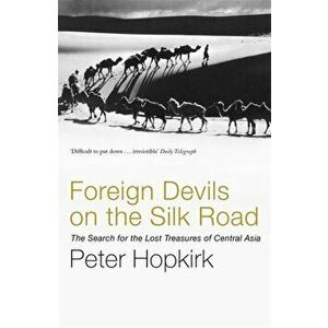 Foreign Devils on the Silk Road. The Search for the Lost Treasures of Central Asia, Paperback - Peter Hopkirk imagine