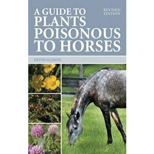 Guide to Plants Poisonous to Horses, Paperback - Keith Allison imagine