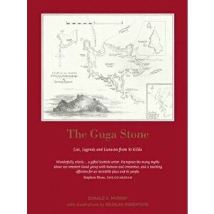 Guga Stone. Lies, Legends and Lunacies from St Kilda, Paperback - Donald S. Murray imagine