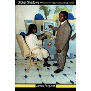 Global Shadows. Africa in the Neoliberal World Order, Paperback - James Ferguson imagine