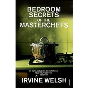Bedroom Secrets of the Master Chefs, Paperback - Irvine Welsh imagine