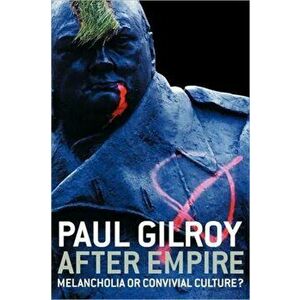 After Empire. Melancholia or Convivial Culture?, Paperback - Paul Gilroy imagine