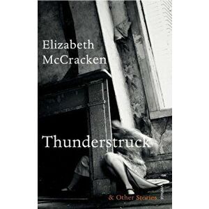 Thunderstruck & Other Stories, Paperback - Elizabeth McCracken imagine
