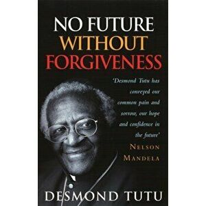 No Future Without Forgiveness, Paperback - Archbishop Desmond Tutu imagine
