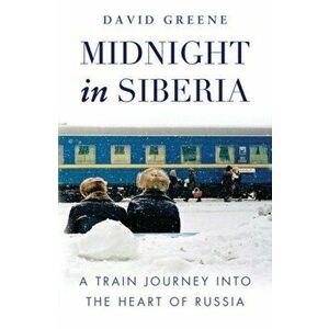 Midnight in Siberia. A Train Journey into the Heart of Russia, Paperback - David Green imagine