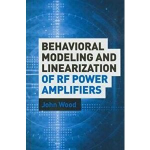 Behavioral Modeling and Linearization of RF Power Amplifiers, Hardback - John C. Wood imagine
