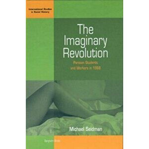 Imaginary Revolution. Parisian Students and Workers in 1968, Paperback - Michael Seidman imagine