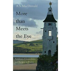 More than Meets the Eye. Antidotes, Connections and Escapes in Poetry, Paperback - A. S. MacDonald imagine