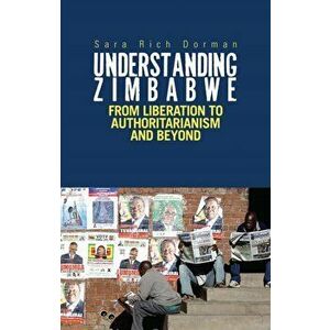 Understanding Zimbabwe. From Liberation to Authoritarianism, Paperback - Sara Rich Dorman imagine