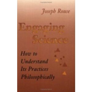 Engaging Science. How to Understand Its Practices Philosophically, Paperback - Joseph Rouse imagine