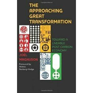 Approaching Great Transformation. Toward a Liveable Post Carbon Economy, Paperback - Joel Magnuson imagine