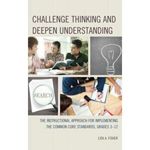 Challenge Thinking and Deepen Understanding. The Instructional Approach for Implementing the Common Core Standards, Grades 3-12, Hardback - Lisa Anne imagine