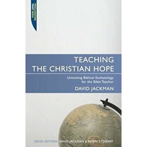 Teaching the Christian Hope. Unlocking Biblical Eschatology for the Bible Teacher, Paperback - David Jackman imagine