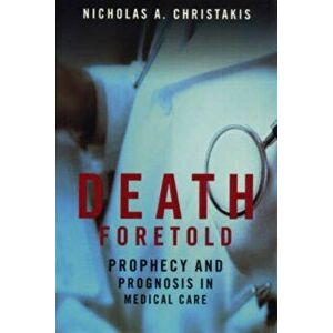 Death Foretold. Prophecy and Prognosis in Medical Care, Paperback - Nicholas A. Christakis imagine