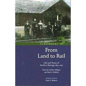 'From Land to Rail'. Life and Times of Andrew Ramage 1854-1917, Paperback - *** imagine