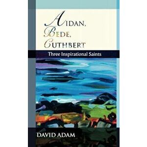 Aidan, Bede, Cuthbert. Three Inspirational Saints, Paperback - David Adam imagine