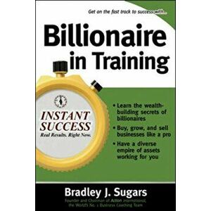 Billionaire In Training, Paperback - Bradley J. Sugars imagine