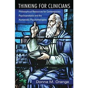 Thinking for Clinicians. Philosophical Resources for Contemporary Psychoanalysis and the Humanistic Psychotherapies, Paperback - Donna M. Orange imagine