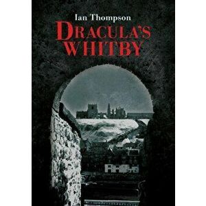 Dracula's Whitby, Paperback - Ian Thompson imagine