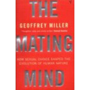 Mating Mind. How Sexual Choice Shaped the Evolution of Human Nature, Paperback - Geoffrey Miller imagine