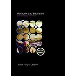 Museums and Education. Purpose, Pedagogy, Performance, Paperback - Eilean Hooper-Greenhill imagine
