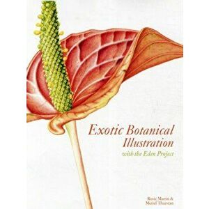 Exotic Botanical Illustration. with the Eden Project, Hardback - Rosie Martin imagine