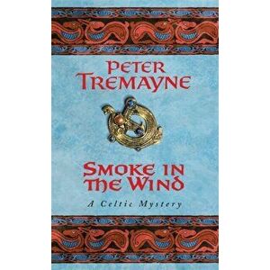 Smoke in the Wind (Sister Fidelma Mysteries Book 11). A compelling Celtic mystery of treachery and murder, Paperback - Peter Tremayne imagine