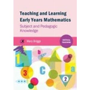 Teaching and Learning Early Years Mathematics. Subject and Pedagogic Knowledge, Paperback - Mary Briggs imagine