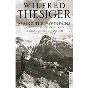 Among the Mountains. Travels Through Asia, Paperback - Wilfred Thesiger imagine