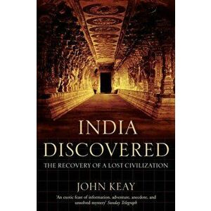 India Discovered. The Recovery of a Lost Civilization, Paperback - John Keay imagine