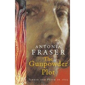 Gunpowder Plot. Terror And Faith In 1605, Paperback - Lady Antonia Fraser imagine