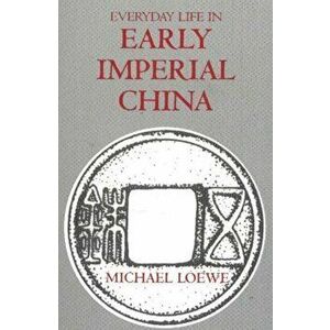 Everyday Life in Early Imperial China, Paperback - Michael Loewe imagine