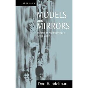 Models and Mirrors. Towards an Anthropology of Public Events, Paperback - Don Handelman imagine