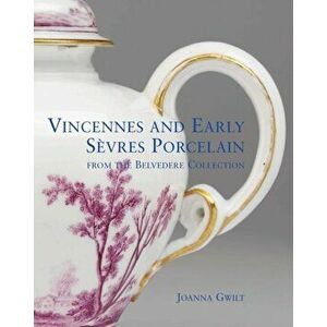 Vincennes and Early Sevres Porcelain, Hardback - Joanna Gwilt imagine