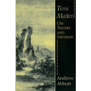 Time Matters. On Theory and Method, Paperback - Andrew Abbott imagine