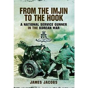 From the Imjin to the Hook: A National Service Gunner in the Korean War, Hardback - James Jacobs imagine