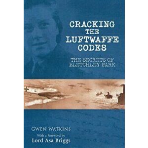 Cracking the Luftwaffe Codes: The Secrets of Bletchley Park, Paperback - Gwen Watkins imagine