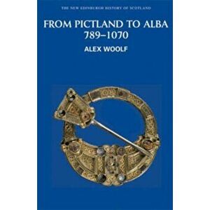 From Pictland to Alba, 789-1070, Paperback - Alex Woolf imagine