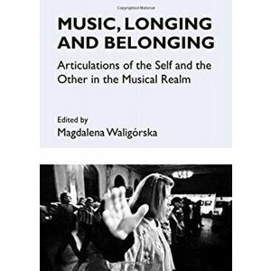 Music, Longing and Belonging. Articulations of the Self and the Other in the Musical Realm, Hardback - *** imagine