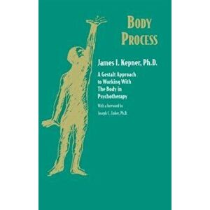 Body Process. A Gestalt Approach to Working with the Body in Psychotherapy, Paperback - James I. Kepner imagine