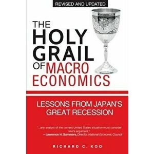 Holy Grail of Macroeconomics. Lessons from Japan's Great Recession, Paperback - Richard C. Koo imagine
