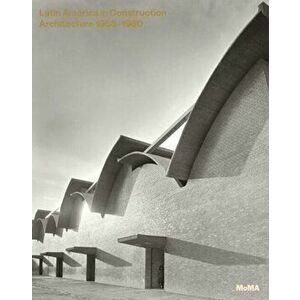 Latin America in Construction. Architecture 1955 - 1980, Hardback - Barry Bergdoll imagine