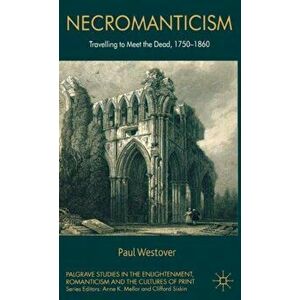Necromanticism. Traveling to Meet the Dead, 1750-1860, Hardback - Paul Westover imagine