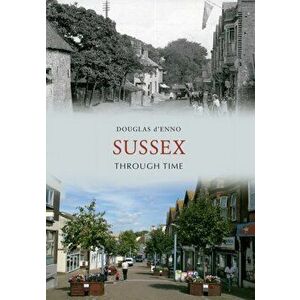 Sussex Through Time, Paperback - Douglas D'Enno imagine