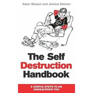 Self Destruction Handbook. 8 Simple Steps to an Unhealthier You, Paperback - Jessica Stamen imagine
