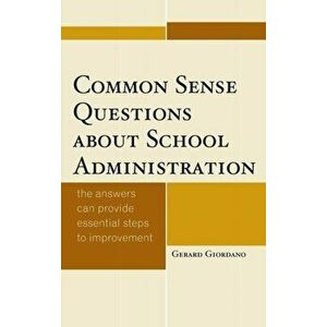 Common Sense Questions about School Administration. The Answers Can Provide Essential Steps to Improvement, Hardback - Gerard Giordano imagine